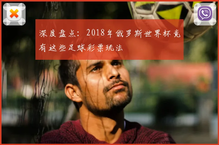 深度盘点：2018年俄罗斯世界杯竟有这些足球彩票玩法