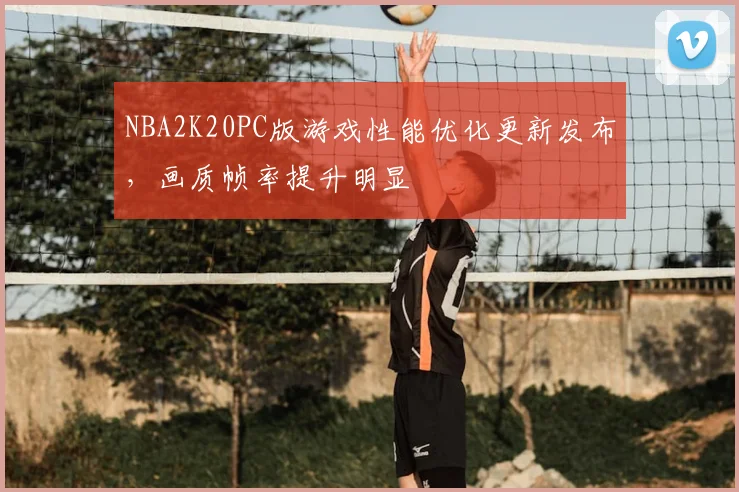 NBA2K20PC版游戏性能优化更新发布,画质帧率提升明显