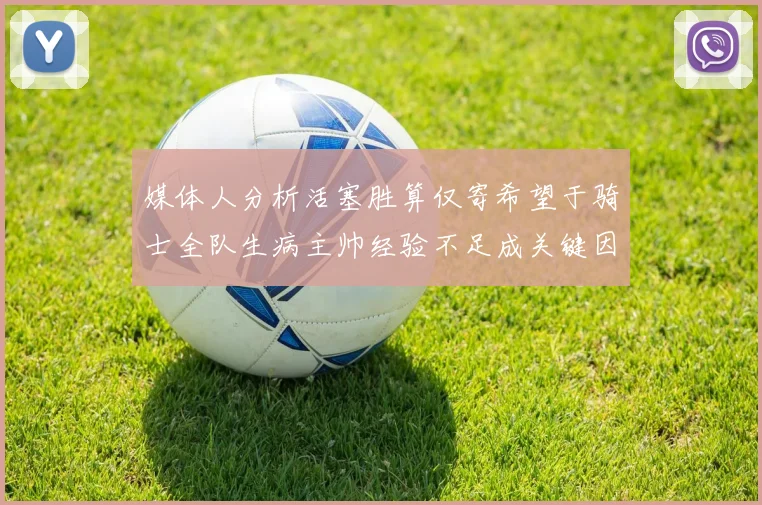 媒体人分析活塞胜算仅寄希望于骑士全队生病主帅经验不足成关键因素