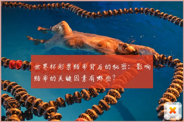 世界杯彩票赔率背后的秘密：影响赔率的关键因素有哪些？