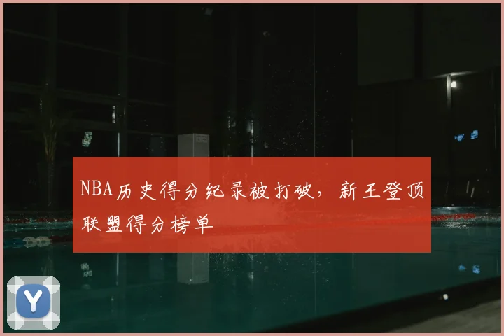 NBA历史得分纪录被打破，新王登顶联盟得分榜单