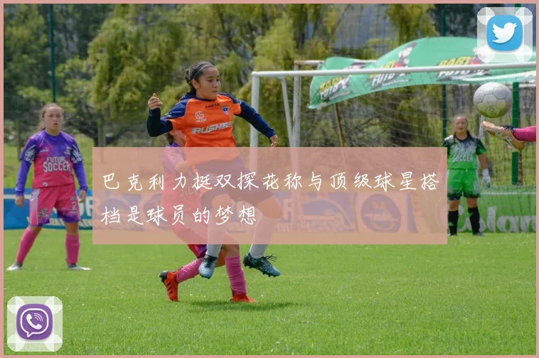 巴克利力挺双探花称与顶级球星搭档是球员的梦想