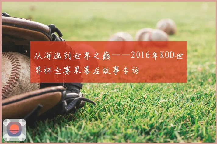 从海选到世界之巅——2016年KOD世界杯全赛果幕后故事专访