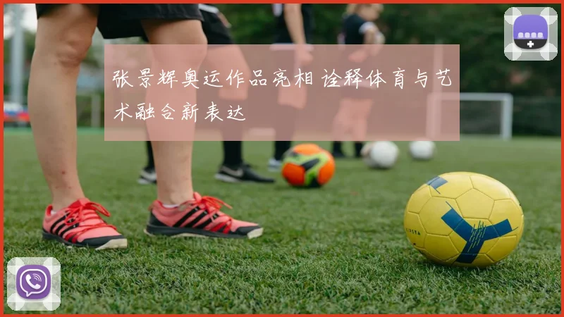 张景辉奥运作品亮相 诠释体育与艺术融合新表达