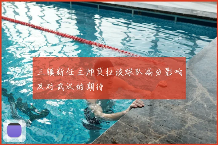 三镇新任主帅莫拉谈球队减分影响及对武汉的期待