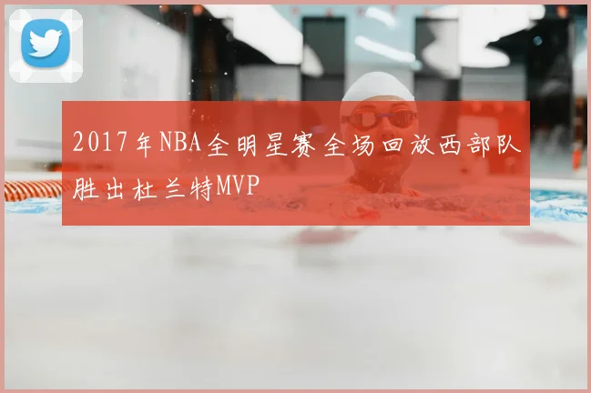 2017年NBA全明星赛全场回放西部队胜出杜兰特MVP