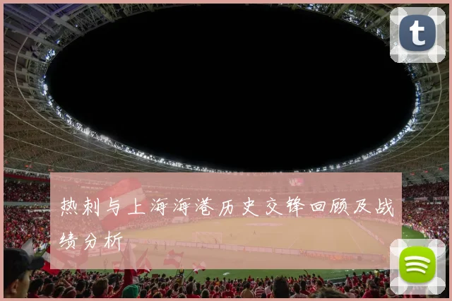 热刺与上海海港历史交锋回顾及战绩分析